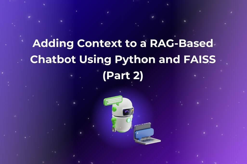 Adding Context to a RAG-Based Chatbot Using Python and FAISS (Part 2)